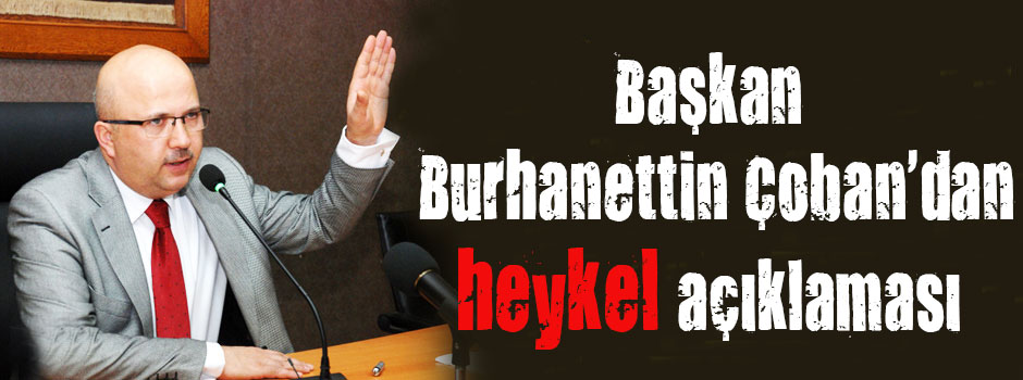 Burhanettin Çoban dan heykel açıklaması