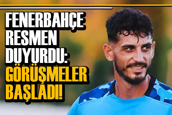 Fenerbahçe transferi duyurdu! Görüşmelere başlandı