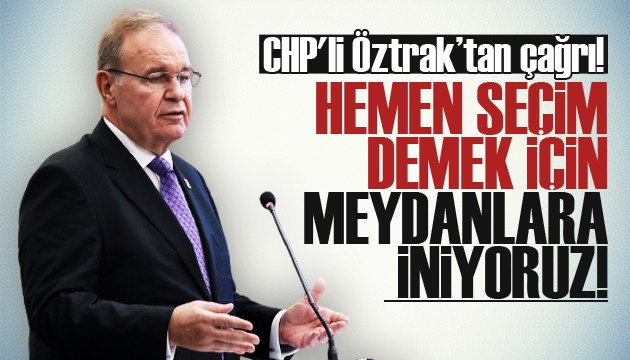 CHP'li Öztrak: 'Hemen seçim' demek için meydanlara iniyoruz