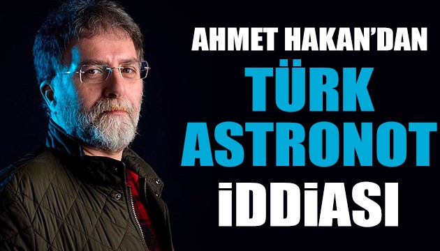 Ahmet Hakan'dan Türk astronot iddiası
