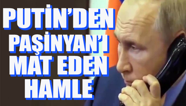 Putin den Paşinyan ı mat eden hamle