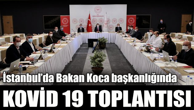 İstanbul da kritik Kovid 19 toplantısı!