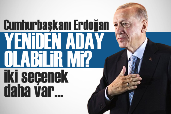 Cumhurbaşkanı Erdoğan yeniden aday olabilir mi? İki seçenek var...