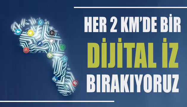 Her iki km’de bir dijital iz bırakıyoruz