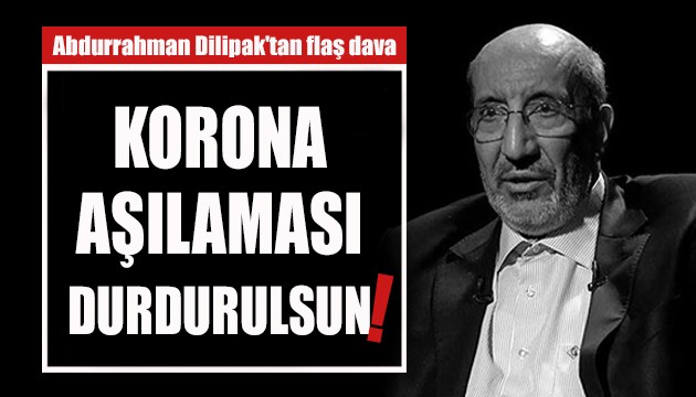 Abdurrahman Dilipak'tan 'aşı durdurulsun' davası!