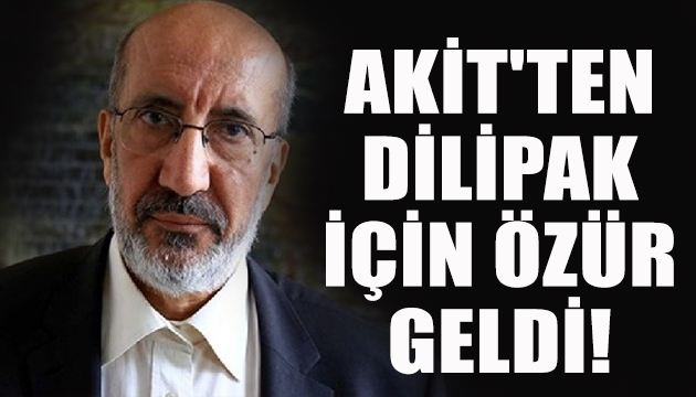 Akit ten Abdurrahman Dilipak için özür geldi!