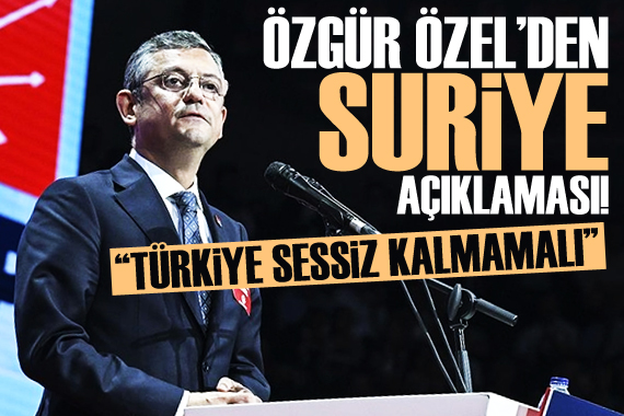 Özgür Özel den Suriye açıklaması