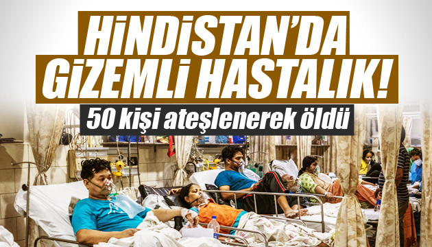 Hindistan da gizemli hastalıktan 50 kişi öldü