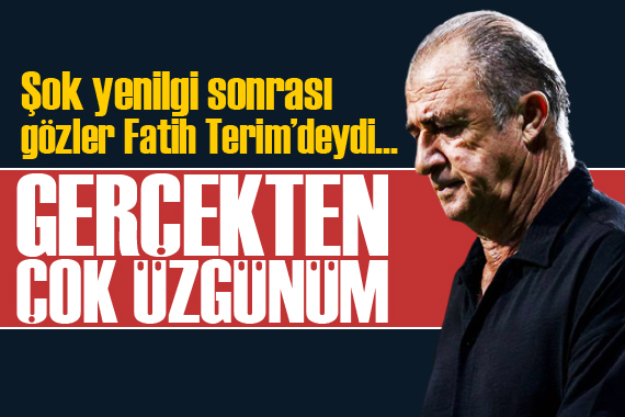 Şok yenilgi sonrası gözler Terim de!  Çok üzgünüm 