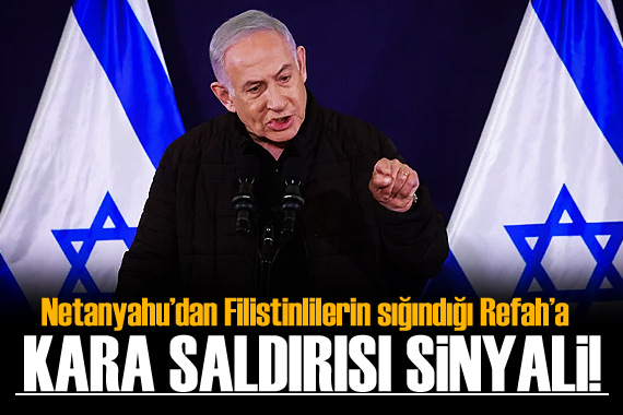Netanyahu, Filistinlilerin sığındığı Refah’a kara saldırısı sinyali verdi!