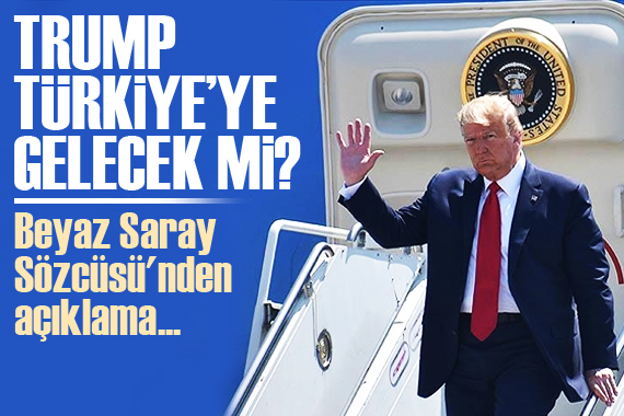 Trump, Türkiye ye gelecek mi? Beyaz Saray Sözcüsü nden açıklama