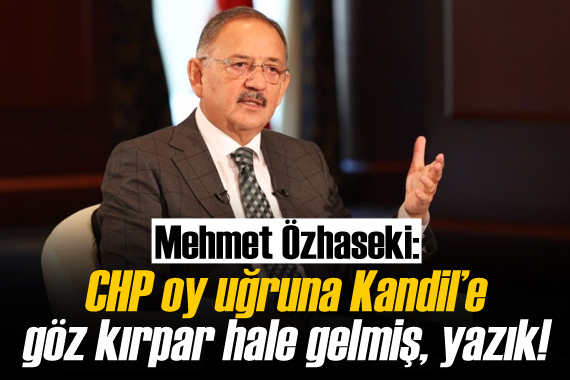 Özhaseki: CHP oy uğruna Kandil’e göz kırpar hale gelmiş, yazık!
