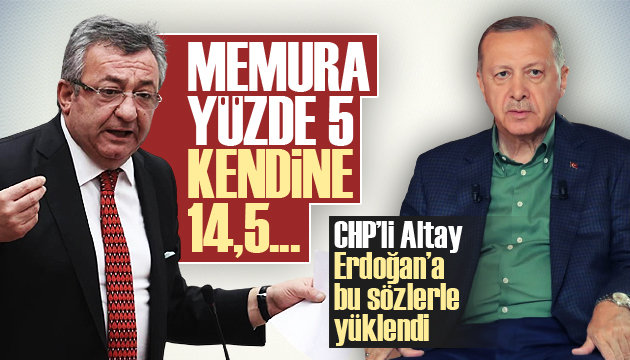 CHP’li Altay, Cumhurbaşkanı Erdoğan a yüklendi
