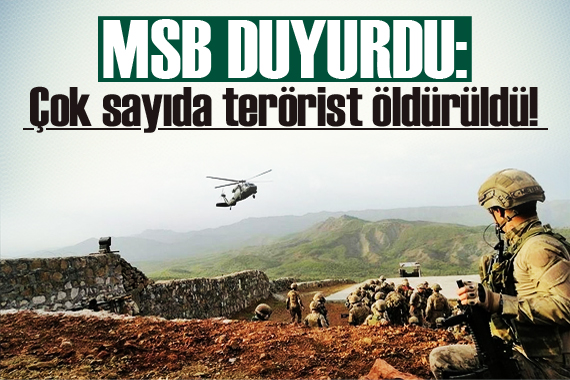 MSB duyurdu: Çok sayıda terörist öldürüldü!