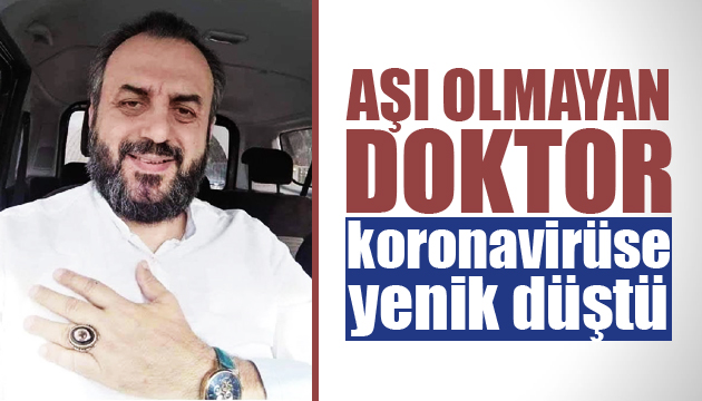 Aşı olmayan doktor, Kovid 19 a yenik düştü!