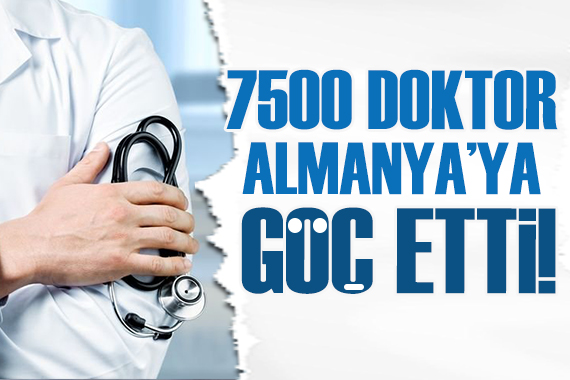Türkiye den Almanya ya giden doktor sayısı 7 bin 500 ü geçti!