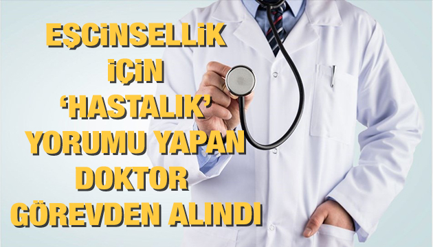 Eşcinsellik için  hastalık diyen Türk doktor görevinden alındı!