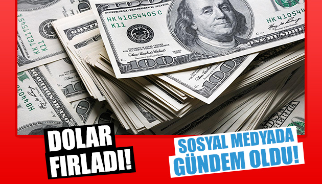 Dolar fırladı, sosyal medyada gündem oldu!