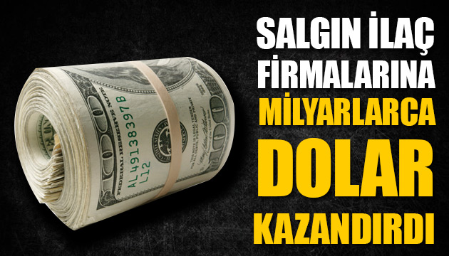 Salgın ilaç firmalarına milyarlarca dolar kazandırdı