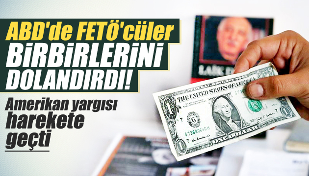 ABD de FETÖ cüler birbirlerini dolandırdı