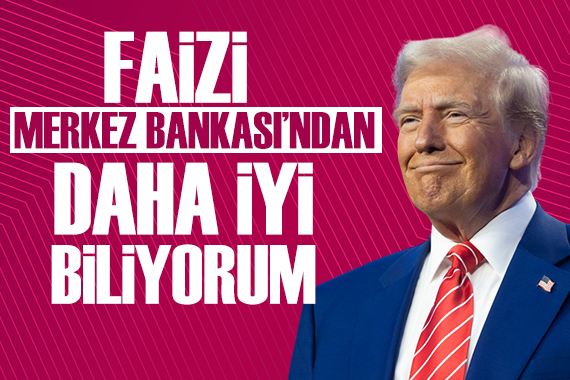 Trump: Faiz oranlarını Merkez Bankası ndan daha iyi biliyorum