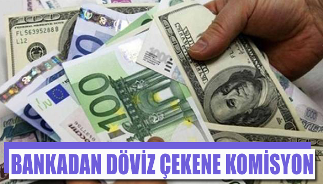 Bankadan döviz çekene komisyon