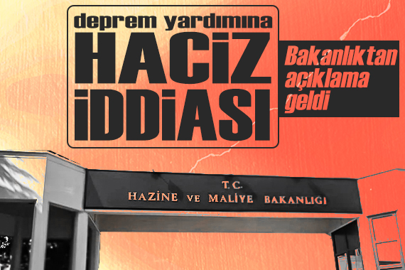 Deprem yardımlarına haciz iddiası: Bakanlıktan açıklama geldi