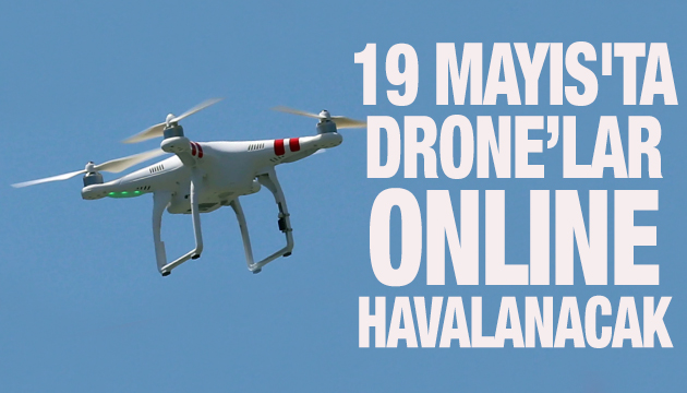 19 Mayıs ta drone lar online havalanacak