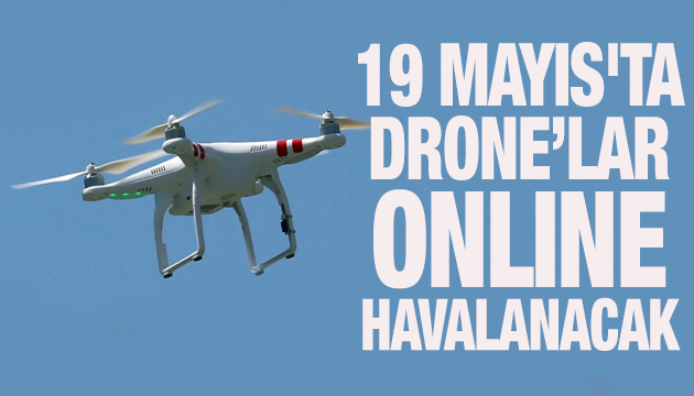 19 Mayıs ta drone lar online havalanacak