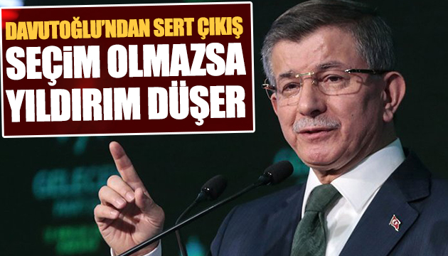 Davutoğlu: Seçim olmazsa yıldırım düşer!