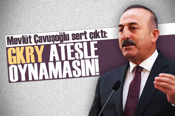 Mevlüt Çavuşoğlu: Ateşle oynamasınlar!