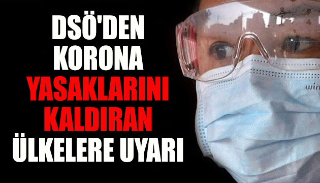 DSÖ den korona yasaklarını kaldıran ülkelere uyarı