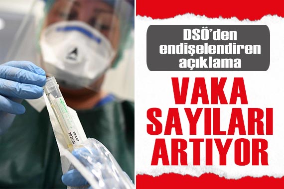 DSÖ den endişelendiren açıklama: Vaka sayıları artıyor!