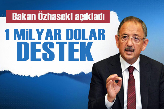 Bakan Özhaseki açıkladı: Dünya Bankası dan 1 milyar dolar destek!