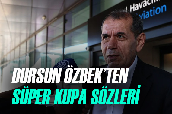 Dursun Özbek ten Süper Kupa sözleri!
