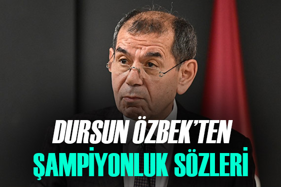 Galatasaray Başkanı Dursun Özbek ten şampiyonluk sözleri