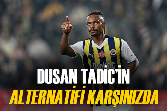  Dusan Tadic in alternatifi bulundu  Spor yazarları Fenerbahçe için neler söyledi?