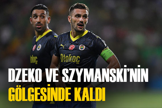 Fenerbahçeli Dusan Tadic, Dzeko ve Szymanski nin gölgesinde kaldı