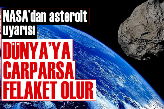 NASA dan asteroit uyarısı: Dünya ya çarparsa felaket olur
