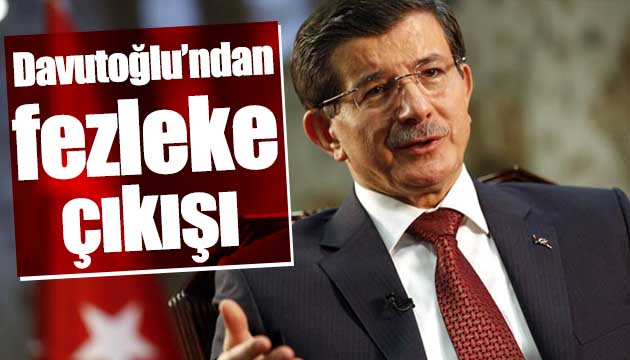 Davutoğlu ndan fezleke çıkışı