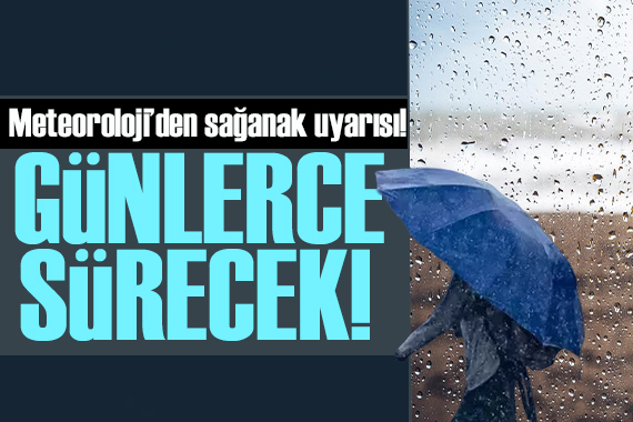 Meteoroloji’den kuvvetli sağanak uyarısı: Günlerce sürecek…