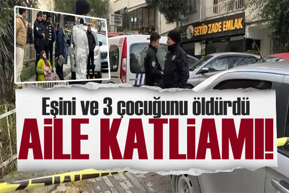 Avcılar da aile katliamı: Eşini ve 3 çocuğunu öldürdü!