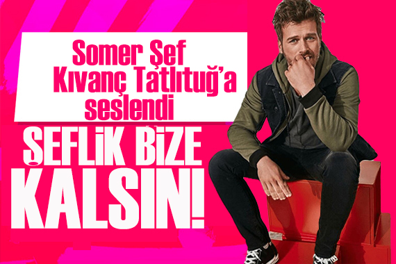 Somer Sivrioğlu’ndan Kıvanç Tatlıtuğ’a şeflik göndermesi!