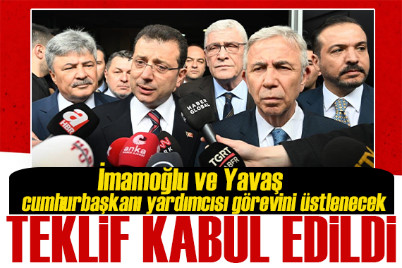 CHP, İmamoğlu ve Yavaş ın cumhurbaşkanı yardımcılığı teklifini kabul etti