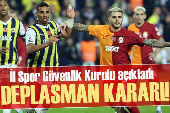 İl Spor Güvenlik Kurulu açıkladı: Galatasaray-Fenerbahçe derbisi için deplasman kararı!