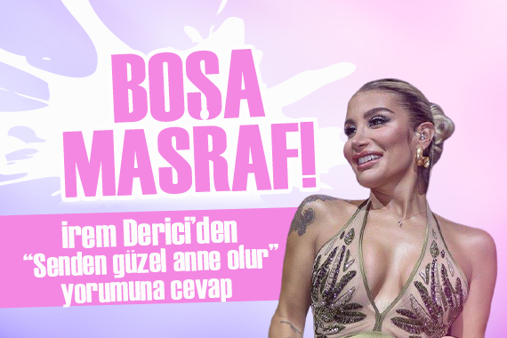 İrem Derici den  Senden güzel anne olur  yorumuna olay cevap: Boşa masraf!
