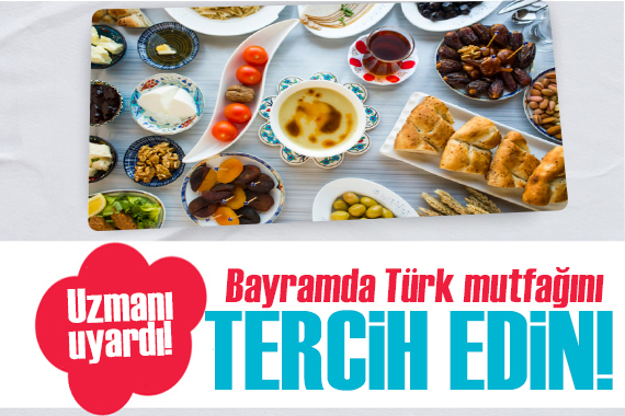 Uzmanı uyardı: Bayramda klasik ‘Türk mutfağı’nı tercih edin!
