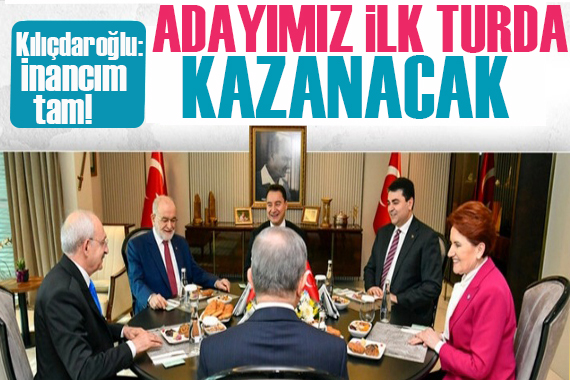 Kılıçdaroğlu: Altılı masanın adayı ilk turda kazanacak