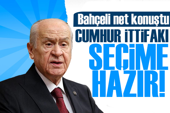 MHP lideri Bahçeli: Cumhur İttifakı seçime hazır!