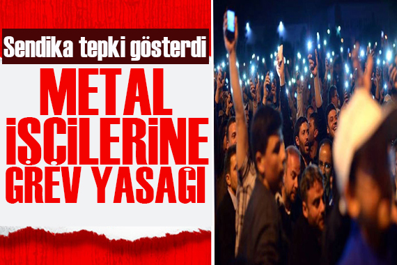 Sendika tepki gösterdi! Metal işçilerine grev yasağı